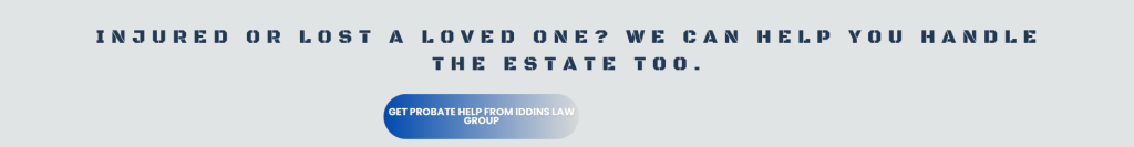 Injured or Lost a Loved One We Can Help You Handle the Estate Too.